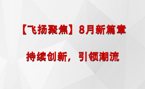 贵德【飞扬聚焦】8月新篇章 —— 持续创新，引领潮流